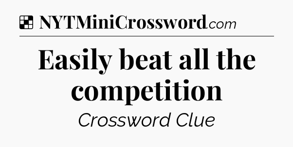 Solution: Easily beat all the competition - NYT Crossword