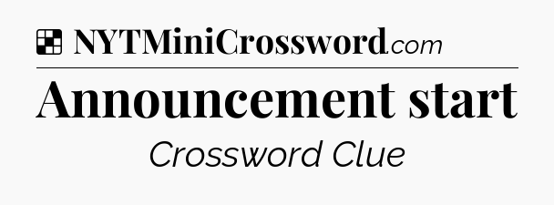 Solution: Announcement start - NYT Crossword
