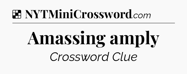 Solution: Amassing amply - NYT Crossword
