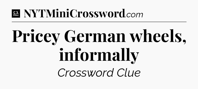 Pricey German wheels, informally - LA Times Crossword