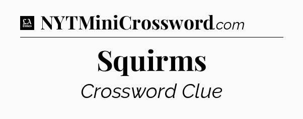 Squirms - LA Times Crossword