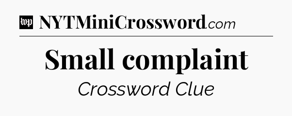 Small complaint Crossword Clue
