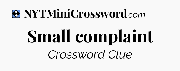 Solution: Small complaint - NYT Mini Crossword