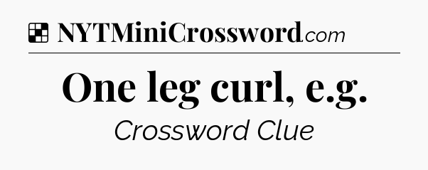 Solution: One leg curl, e.g - NYT Crossword