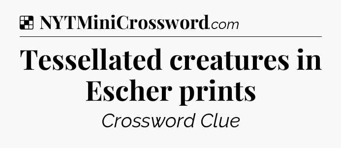 Solution: Tessellated creatures in Escher prints - NYT Crossword