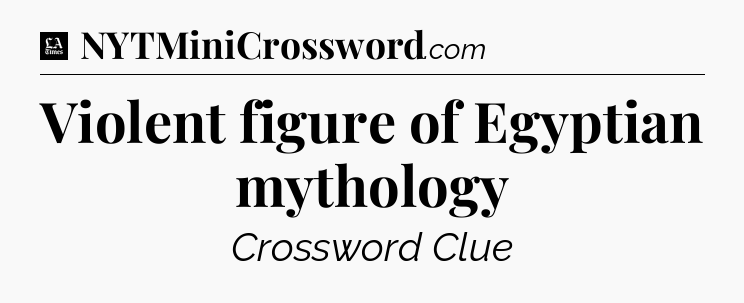 Violent figure of Egyptian mythology - LA Times Crossword
