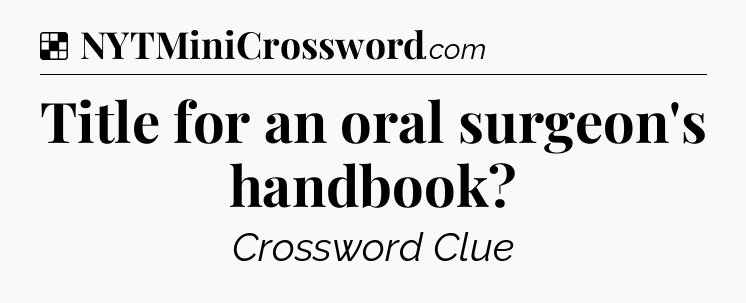 Solution: Title for an oral surgeon's handbook - NYT Crossword