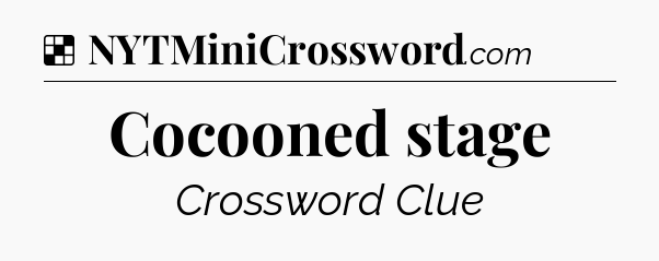 Solution: Cocooned stage - NYT Crossword