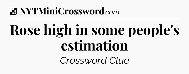 Solution: Rose high in some people's estimation - NYT Crossword