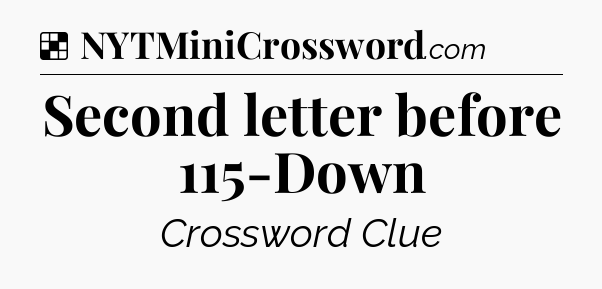 Solution: Second letter before 115-Down - NYT Crossword