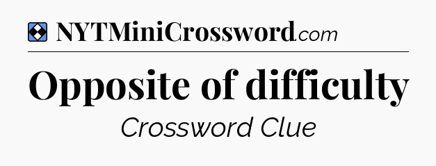 Solution: Opposite of difficulty - NYT Mini Crossword