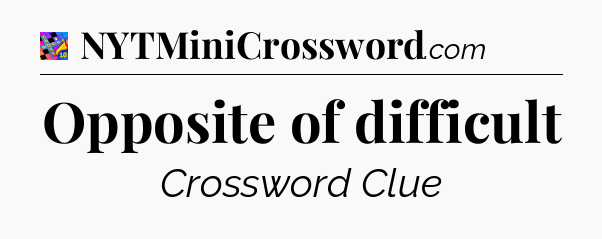 Opposite of difficult Crossword Clue