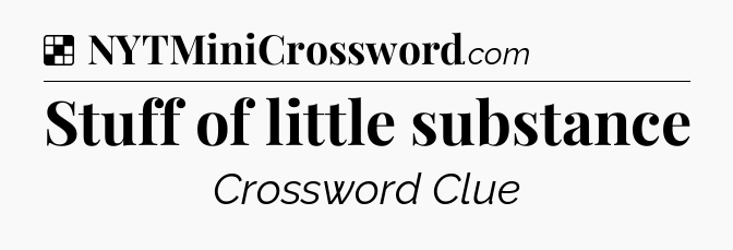 Solution: Stuff of little substance - NYT Crossword