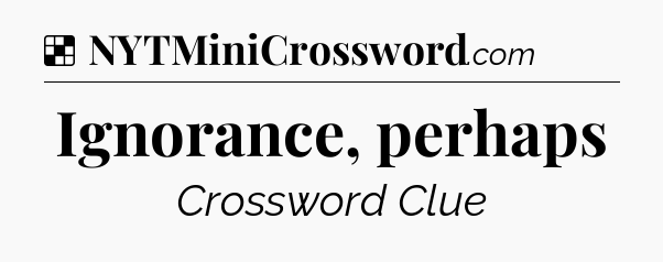 Solution: Ignorance, perhaps - NYT Crossword