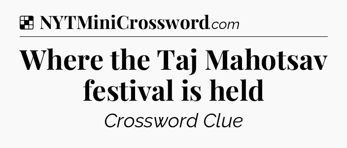 Solution: Where the Taj Mahotsav festival is held - NYT Crossword
