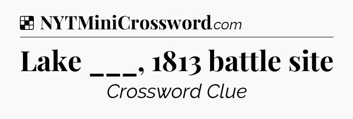 Solution: Lake ___, 1813 battle site - NYT Crossword