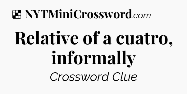 Solution: Relative of a cuatro, informally - NYT Crossword