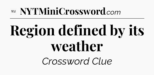Region defined by its weather - WSJ Crossword
