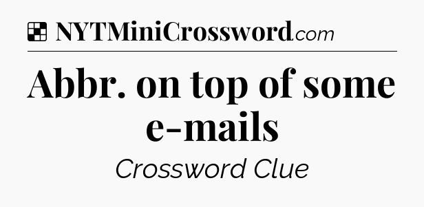 Solution: Abbr. on top of some e-mails - NYT Crossword