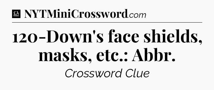 120-Down's face shields, masks, etc.: Abbr - LA Times Crossword