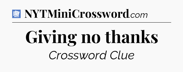 Giving no thanks Puzzle Page Crossword Clue