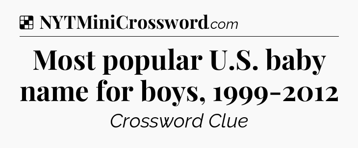 Solution: Most popular U.S. baby name for boys, 1999-2012 - NYT Crossword