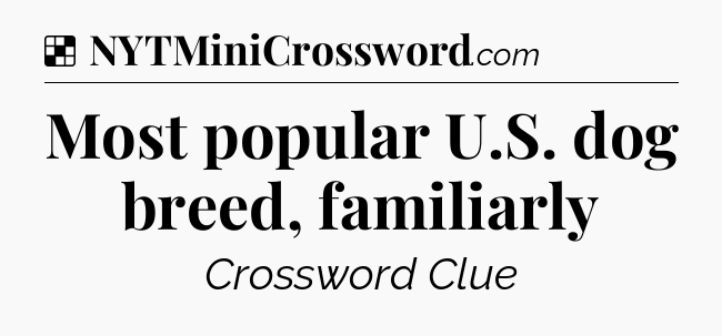 Solution: Most popular U.S. dog breed, familiarly - NYT Crossword