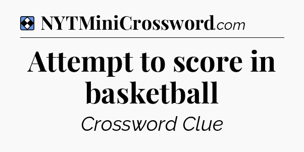 Solution: Attempt to score in basketball - NYT Mini Crossword