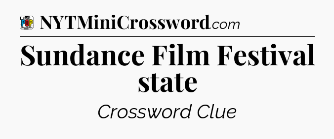Sundance Film Festival state Crossword Clue