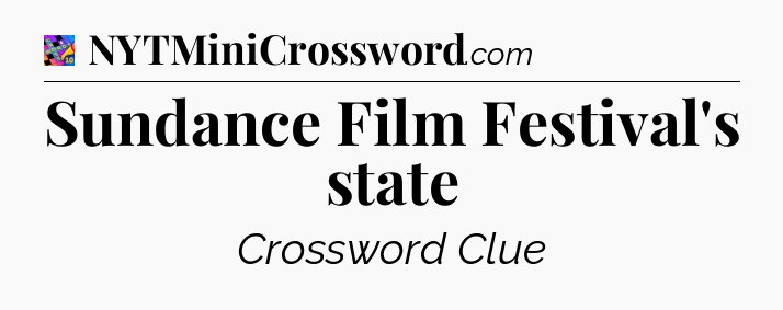 Sundance Film Festival's state Crossword Clue