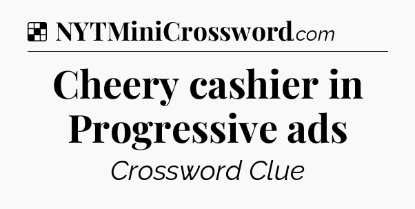 Solution: Cheery cashier in Progressive ads - NYT Crossword