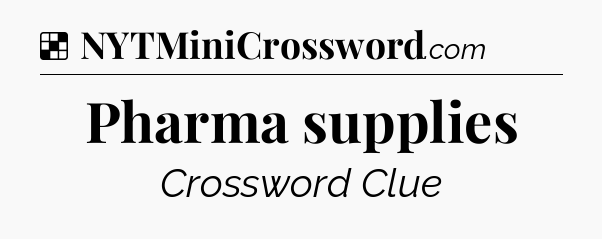Solution: Pharma supplies - NYT Crossword