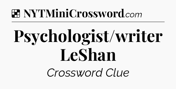 Solution: Psychologist/writer LeShan - NYT Crossword
