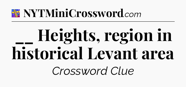 __ Heights, region in historical Levant area Codycross