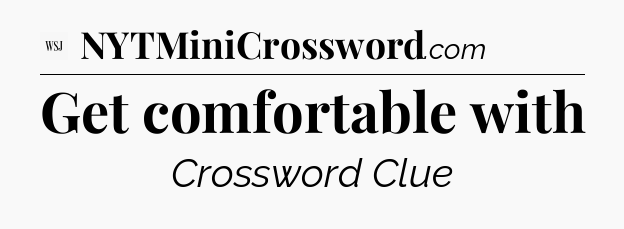 Get comfortable with - WSJ Crossword