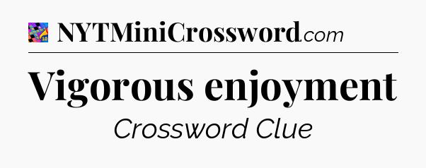 Vigorous enjoyment Crossword Clue
