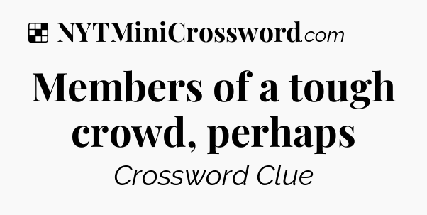 Solution: Members of a tough crowd, perhaps - NYT Crossword