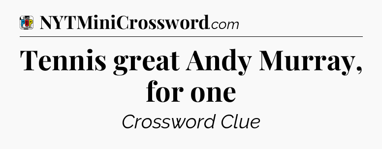 Tennis great Andy Murray, for one Crossword Clue