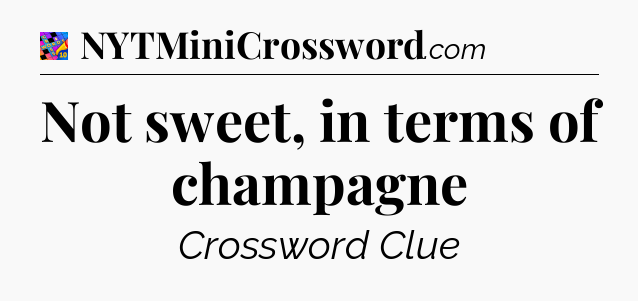 Not sweet, in terms of champagne Crossword Clue