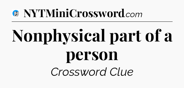 Nonphysical part of a person Crossword Clue