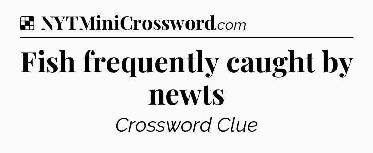 Solution: Fish frequently caught by newts - NYT Crossword