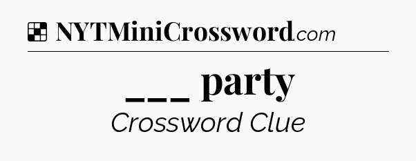 Solution: ___ party - NYT Crossword