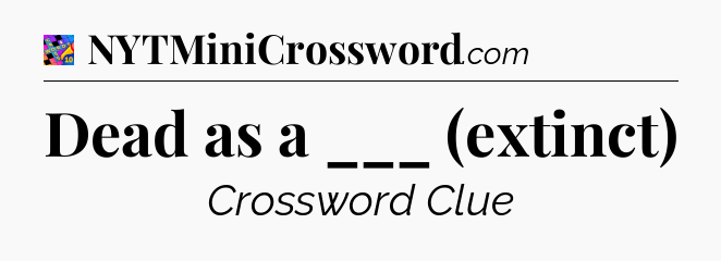 Dead as a ___ (extinct) Crossword Clue