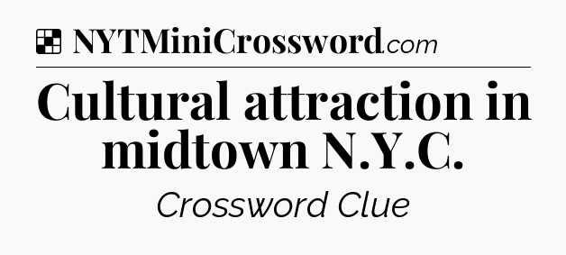 Solution: Cultural attraction in midtown N.Y.C - NYT Crossword