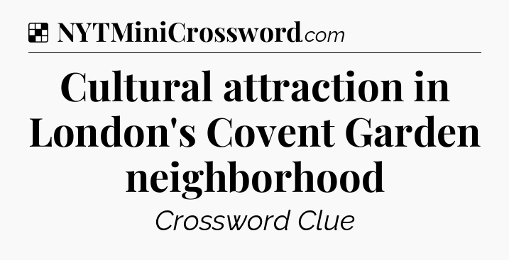 Solution: Cultural attraction in London's Covent Garden neighborhood - NYT Crossword