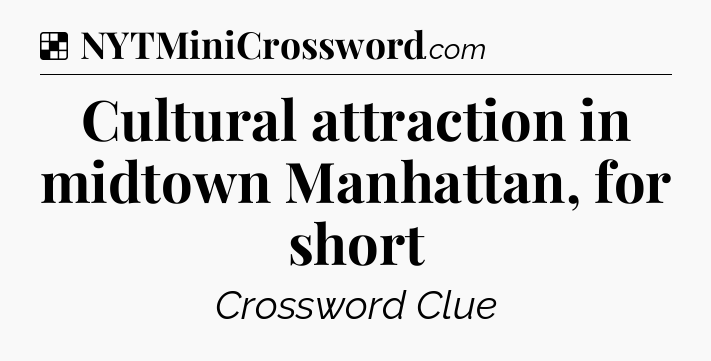 Solution: Cultural attraction in midtown Manhattan, for short - NYT Crossword