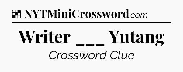 Solution: Writer ___ Yutang - NYT Crossword