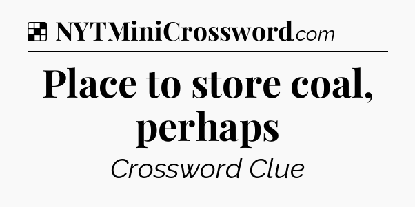 Solution: Place to store coal, perhaps - NYT Crossword