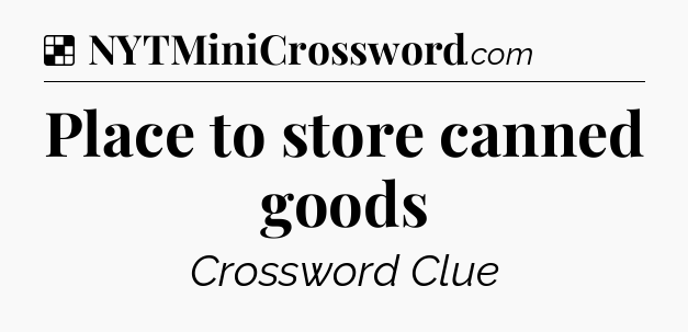 Solution: Place to store canned goods - NYT Crossword