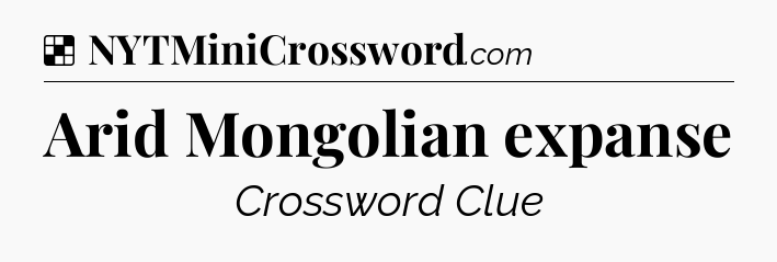 Solution: Arid Mongolian expanse - NYT Crossword
